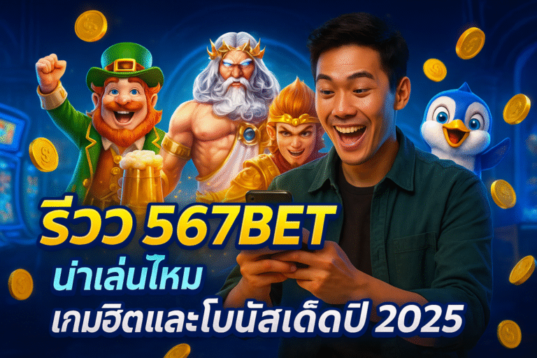 รีวิว 567BET น่าเล่นไหม เกมฮิตและโบนัสเด็ดปี 2025