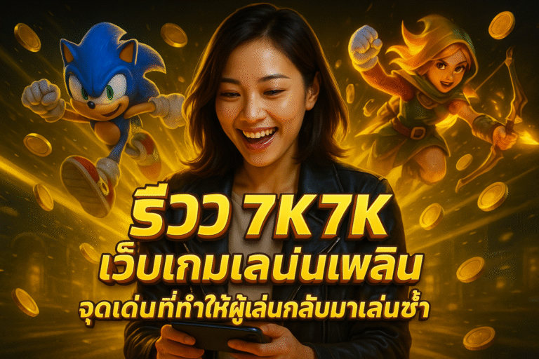 รีวิว 7K7K เว็บเกมเล่นเพลิน จุดเด่นคืออะไร